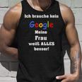 Ich Brauche Keine Suchmaschine Meine Frau Weiß Alles Besser I Don't Tank Top Geschenke für Ihn