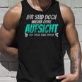 Ihr Seid Doch Wieder Ohne Aufsichtt Tank Top Geschenke für Ihn