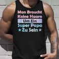 Man Braucht Keine Haare Um Ein Super Papa Zu Seinatertag Tank Top Geschenke für Ihn