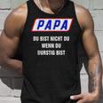 Papa Du Bist Nicht Du Wenn Du Thirstig Bist Tank Top Geschenke für Ihn