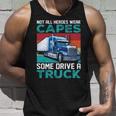 Truck Driver Not All Heroes Wear Capes Some Drive A Truck Tank Top Gifts for Him