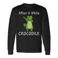 Alligator After A While Crocodile Idea Long Sleeve T-Shirt Gifts ideas