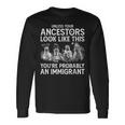 Your Ancestors Look Like This You're Probably An Immigrant Long Sleeve T-Shirt Gifts ideas