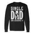 Apparel Single Dad And Crushing It Fathers Day Long Sleeve T-Shirt Gifts ideas