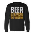 Beer Is The Answer Graphic Beer Long Sleeve T-Shirt Gifts ideas