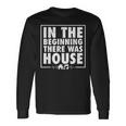 In The Beginning There Was House Music Edm Quote Dj Retro Long Sleeve T-Shirt Gifts ideas