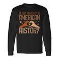 Black History Is American History African Pride Month Long Sleeve T-Shirt Gifts ideas