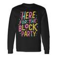 Here For The Block Party Long Sleeve T-Shirt Gifts ideas