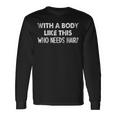 With A Body Like This Who Needs Hair Bald Long Sleeve T-Shirt Gifts ideas