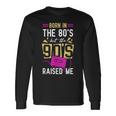 Born In The 80'S But The 90'S Raised Me Birthday Long Sleeve T-Shirt Gifts ideas