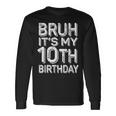 Bruh It's My 10Th Birthday Boy 10 Year Old Bday Long Sleeve T-Shirt Gifts ideas