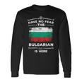 Bulgaria Have No Fear The Bulgarian Is Here Bulgarian Flag Long Sleeve T-Shirt Gifts ideas