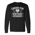 Caring For Vintage Humans Nurses Nursing Geriatric Nurse Long Sleeve T-Shirt Gifts ideas
