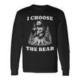 I Choose The Bear Safer In The Woods With A Bear Than A Man Long Sleeve T-Shirt Gifts ideas