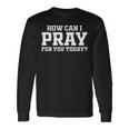 Christian Prayer For You Faith How Can I Pray Today Long Sleeve T-Shirt Gifts ideas
