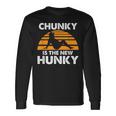 Chunky Is The New Hunky Vintage Quote Long Sleeve T-Shirt Gifts ideas