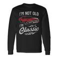 Classic Car Old Cars I'm Not Old I Long Sleeve T-Shirt Gifts ideas