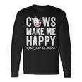Cows Make Me Happy You Not So Much Farmer Cows Long Sleeve T-Shirt Gifts ideas