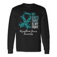 My Dad’S Fight Is My Fight Myasthenia Gravis Mg Awareness Long Sleeve T-Shirt Gifts ideas