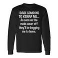 I Dare Someone To Kidnap As Soon Meds Wear Off Long Sleeve T-Shirt Gifts ideas