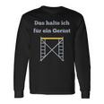 Das Halte Ich Für Ein Gerüst Handwerker Baustellen Geselle Langarmshirts Geschenkideen