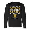 Don't Be A Cotton Headed Ninny Gins Long Sleeve T-Shirt Gifts ideas