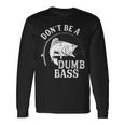Dont Be A Dumb Bass Fishing Joke Fisherman Dad Long Sleeve T-Shirt Gifts ideas