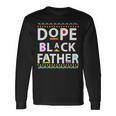 Dope Black Father Men Dope Black Dad Father's Day Long Sleeve T-Shirt Gifts ideas