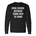 Drag Racing Because Dying Rich Is Dumb Long Sleeve T-Shirt Gifts ideas