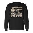 I Never Dreamed I'd Grow Up To Be A Sexy Volleyball Dad Long Sleeve T-Shirt Gifts ideas