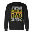 Never Dreamed I'd Be A Sexy Softball Dad For Father Long Sleeve T-Shirt Gifts ideas