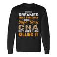 I Never Dreamed That Someday I'd Be A Super Sexy Cna But Long Sleeve T-Shirt Gifts ideas