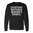 Everyone Watches Women's Sports Feminist Statement Long Sleeve T-Shirt Gifts ideas
