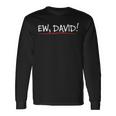 Ew David Quote Humorous Long Sleeve T-Shirt Gifts ideas