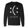 Face Smile Happy Or Sad You Decide Quote Statement Long Sleeve T-Shirt Gifts ideas