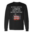 My Family Went To London And All I Got Was This Lousy Long Sleeve T-Shirt Gifts ideas