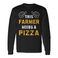 Farmer Needs Pizza Italian Food Lover Farm Farming Long Sleeve T-Shirt Gifts ideas