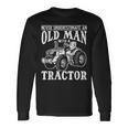 Farming Never Underestimate An Old Man With A Tractor Owners Long Sleeve T-Shirt Gifts ideas