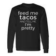 Feed Me Tacos And Tell Me Im PrettyLong Sleeve T-Shirt Gifts ideas