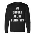 We Should All Be Feminists Empowerment Long Sleeve T-Shirt Gifts ideas