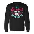 We Should All Be Feminists Resist Fist Feminist Long Sleeve T-Shirt Gifts ideas