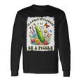 In A Field Of Flowers Be A Pickle Pickle Lover Long Sleeve T-Shirt Gifts ideas