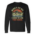 Fishing Mine's So Big I Have To Use Two Hands Bass Dad Long Sleeve T-Shirt Gifts ideas