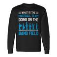 What Is The Football Team Doing On The Marching Band Field Long Sleeve T-Shirt Gifts ideas