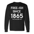 Free-Ish Since 1865 Our Black History Black Owned Junenth Long Sleeve T-Shirt Gifts ideas