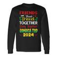 Friends That Travel Together Jamaica Trip Caribbean 2024 Long Sleeve T-Shirt Gifts ideas