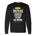 Command Sergeant Major Have No Fear I'm Here Long Sleeve T-Shirt Gifts ideas