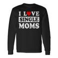 I Love Single Moms Valentines Day I Heart Single Moms Long Sleeve T-Shirt Gifts ideas