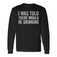 Quotes I Was Told There Would Be Drinking Cocktail Long Sleeve T-Shirt Gifts ideas