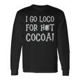 I Go Loco For Hot Cocoa Drinker Chocolate Quote Phrase Long Sleeve T-Shirt Gifts ideas